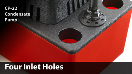 The four inlet versus two or three on other pumps provide the greatest installation versatility. Inlet holes have a reinforced wall for durability.